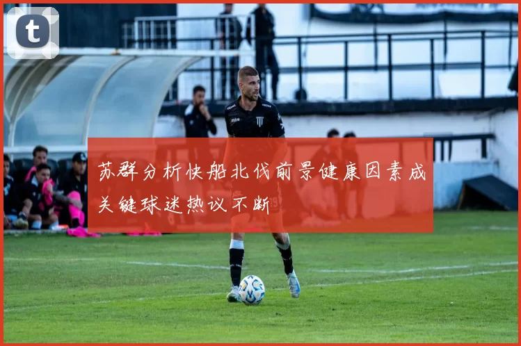 苏群分析快船北伐前景健康因素成关键球迷热议不断